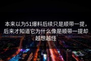 本来以为51爆料后续只是顺带一提，后来才知道它为什么像是顺带一提却越想越怪