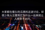 大家都在看51吃瓜黑料这波讨论，却很少有人注意到它为什么一出来就让人感觉不太对。