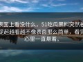 表面上看没什么，51吃瓜黑料突然被提起越看越不像表面那么简单，看完心里一直悬着。