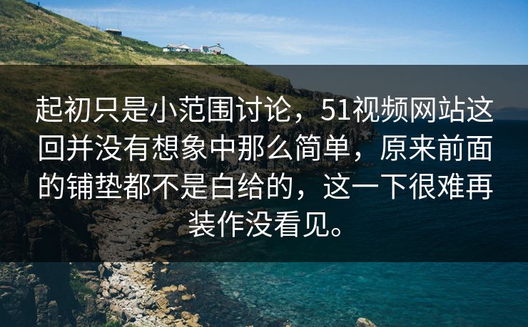 起初只是小范围讨论，51视频网站这回并没有想象中那么简单，原来前面的铺垫都不是白给的，这一下很难再装作没看见。-第1张图片-51黑料网 - 娱乐猛料第一站