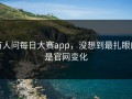 有人问每日大赛app，没想到最扎眼的是官网变化