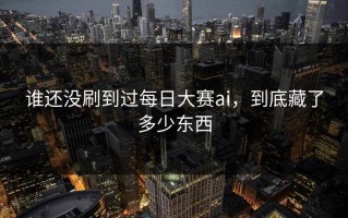 谁还没刷到过每日大赛ai，到底藏了多少东西