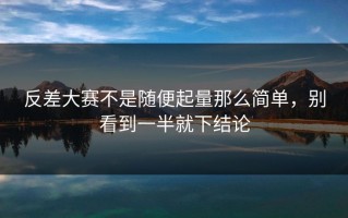反差大赛不是随便起量那么简单，别看到一半就下结论